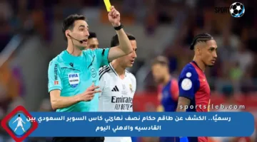 رسميًا.. الكشف عن طاقم حكام نصف نهائي كأس السوبر السعودي بين القادسية والأهلي اليوم